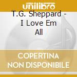 T.G. Sheppard - I Love Em All cd musicale di T.G. Sheppard