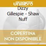 Dizzy Gillespie - Shaw Nuff cd