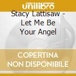 Stacy Lattisaw - Let Me Be Your Angel cd musicale di Stacy Lettisaw