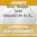 Ricky Skaggs - Solid Ground/Life Is A Journey cd