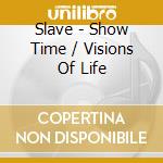 Slave - Show Time / Visions Of Life cd musicale di Slave