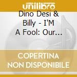 Dino Desi & Billy - I'M A Fool: Our Time'S Coming cd