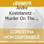 Andre Kostelanetz - Murder On The Orient Express cd musicale di Andre Kostelanetz