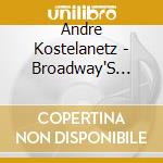 Andre Kostelanetz - Broadway'S G.H.: Andre Kostelanetz Plays Hits From cd musicale di Andre Kostelanetz