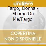 Fargo, Donna - Shame On Me/Fargo cd musicale di Fargo, Donna