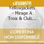Yellowjackets - Mirage A Trois & Club Nocturne cd