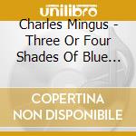 Charles Mingus - Three Or Four Shades Of Blue / Cumbia & Jazz cd