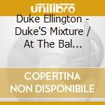 Duke Ellington - Duke'S Mixture / At The Bal Masque cd musicale di Duke Ellington
