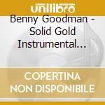 Benny Goodman - Solid Gold Instrumental Hits cd musicale di Benny Goodman