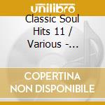 Classic Soul Hits 11 / Various - Classic Soul Hits 11 / Various cd musicale di Classic Soul Hits 11 / Various