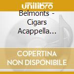 Belmonts - Cigars Acappella Candy cd