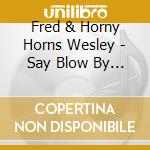 Fred & Horny Horns Wesley - Say Blow By Blow Backwards