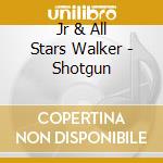 Jr & All Stars Walker - Shotgun cd musicale di Jr & All Stars Walker