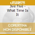 Jive Five - What Time Is It cd musicale di Jive Five