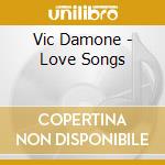 Vic Damone - Love Songs cd musicale di Vic Damone