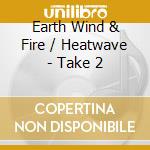 Earth Wind & Fire / Heatwave - Take 2 cd musicale di Earth Wind & Fire / Heatwave
