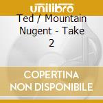 Ted / Mountain Nugent - Take 2 cd musicale di Ted / Mountain Nugent