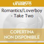 Romantics/Loverboy - Take Two cd musicale di Romantics/Loverboy