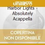 Harbor Lights - Absolutely Acappella cd musicale di Harbor Lights