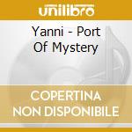 Yanni - Port Of Mystery cd musicale di Yanni
