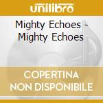 Mighty Echoes - Mighty Echoes cd