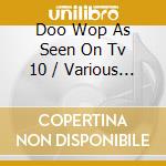Doo Wop As Seen On Tv 10 / Various - Doo Wop As Seen On Tv 10 / Various cd
