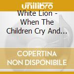 White Lion - When The Children Cry And Other Hits cd musicale di White Lion