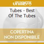 Tubes - Best Of The Tubes cd musicale di Tubes