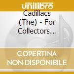 Cadillacs (The) - For Collectors Only cd