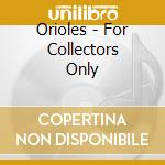 Orioles - For Collectors Only cd