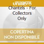 Chantels - For Collectors Only cd musicale di Chantels