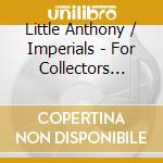 Little Anthony / Imperials - For Collectors Only cd musicale di Little Anthony / Imperials