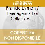 Frankie Lymon / Teenagers - For Collectors Only cd musicale di Frankie Lymon / Teenagers