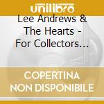Lee Andrews & The Hearts - For Collectors Only (3 Cd) cd musicale di Andrews Lee / Hearts