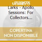 Larks - Apollo Sessions: For Collectors Only cd