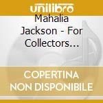 Mahalia Jackson - For Collectors Only (2 Cd) cd musicale di Jackson, Mahalia