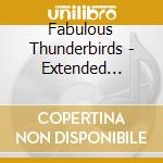 Fabulous Thunderbirds - Extended Versions cd musicale di Fabulous Thunderbirds
