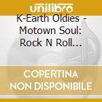 K-Earth Oldies - Motown Soul: Rock N Roll / Var - K-Earth Oldies - Motown Soul: Rock N Roll / Var cd musicale di K