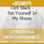 Clint Black - Put Yourself In My Shoes cd musicale di Clint Black