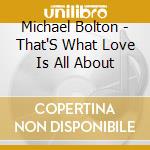 Michael Bolton - That'S What Love Is All About cd musicale di Michael Bolton