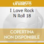 I Love Rock N Roll 18 cd musicale di Collectables
