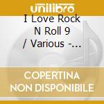 I Love Rock N Roll 9 / Various - I Love Rock N Roll 9 / Various cd
