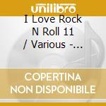 I Love Rock N Roll 11 / Various - I Love Rock N Roll 11 / Various cd