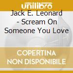 Jack E. Leonard - Scream On Someone You Love cd