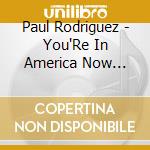Paul Rodriguez - You'Re In America Now Speak Spanish cd musicale di Paul Rodriguez