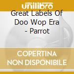 Great Labels Of Doo Wop Era - Parrot cd musicale di Great Labels Of Doo Wop Era
