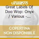 Great Labels Of Doo Wop: Onyx / Various - Great Labels Of Doo Wop: Onyx / Various cd