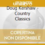 Doug Kershaw - Country Classics cd musicale di Doug Kershaw