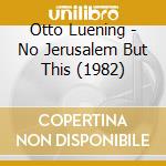Otto Luening - No Jerusalem But This (1982)