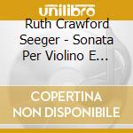 Ruth Crawford Seeger - Sonata Per Violino E Piano (1926) cd